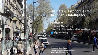Big Data & Taxonomies for
Actionable Intelligence
Mondeca
Ghislain Atemezing
Director, Research and Innovation
@gatemezing...