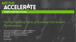 #AccelerateQTC
Pablo Dominguez, VP, Global Business Operations, AppNexus
Jane Aldridge, Manager, Revenue Operations, AppNexus
Noelle LaRocca, Sr. Business Analyst, AppNexus
Wendy Close, VP of Product Marketing, Apttus
May 3, 2017
The Eight Building Blocks of Quote-to-Cash Business
Transformation
 
