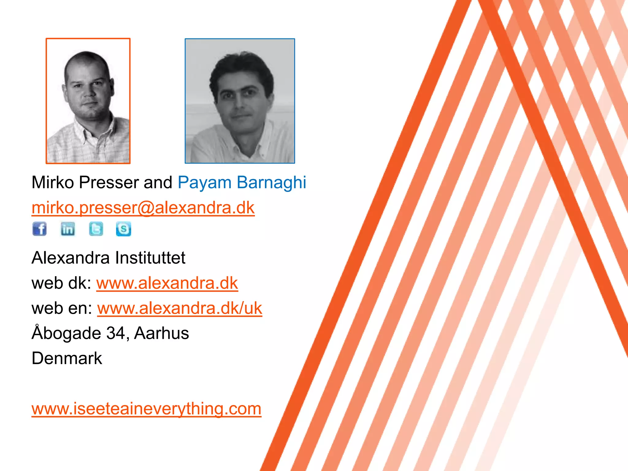Mirko Presser and Payam Barnaghi mirko.presser@alexandra.dkAlexandra Instituttetweb dk: www.alexandra.dkweb en: www.alexandra.dk/ukÅbogade 34, AarhusDenmarkwww.iseeteaineverything.com