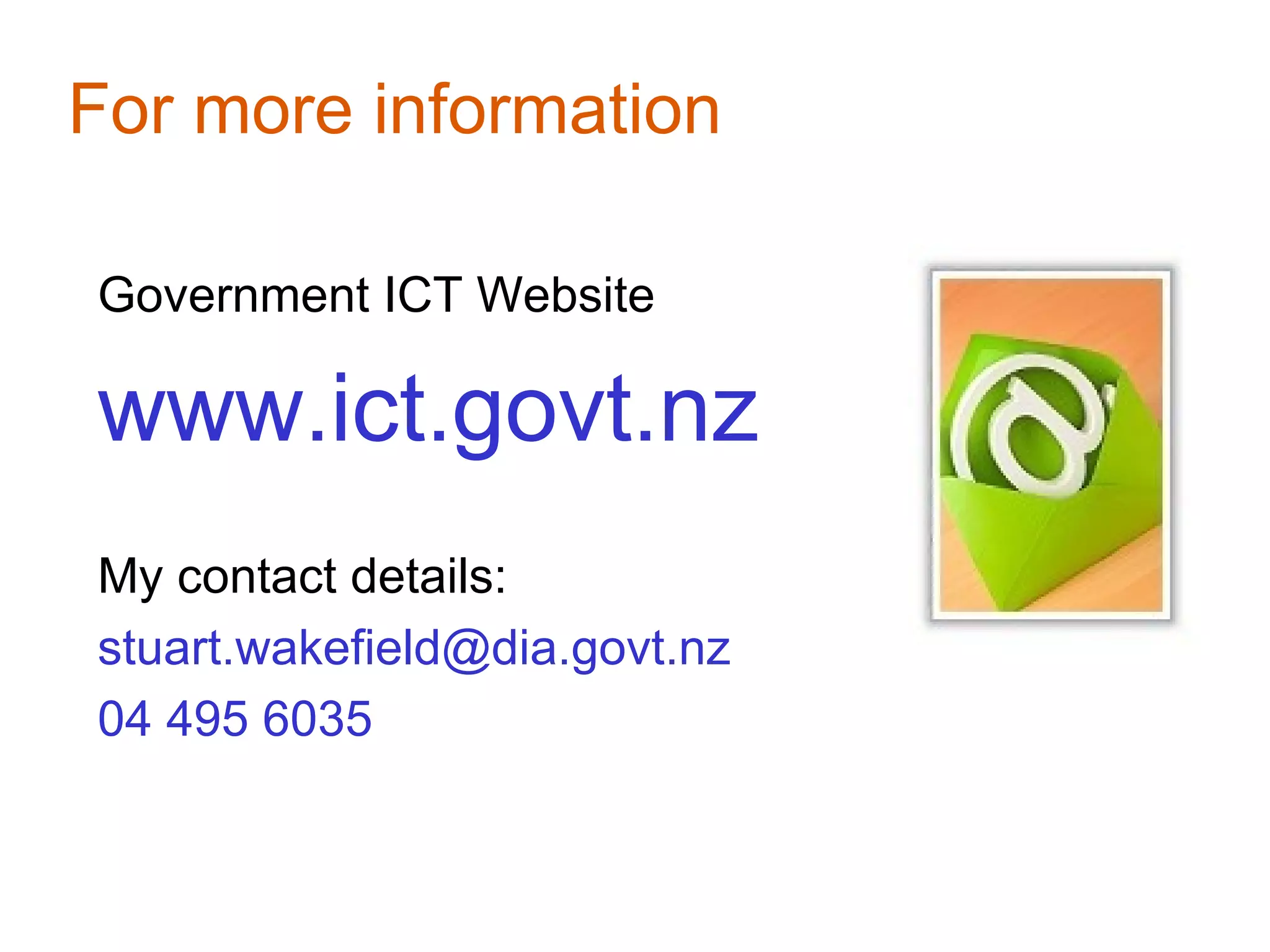 For more information

Government ICT Website

www.ict.govt.nz
My contact details:
stuart.wakefield@dia.govt.nz
04 495 6035
 