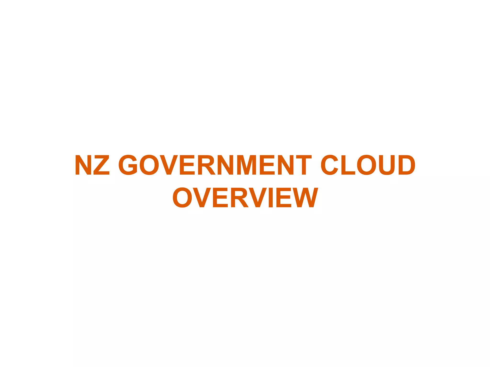 NZ GOVERNMENT CLOUD
      OVERVIEW
 
