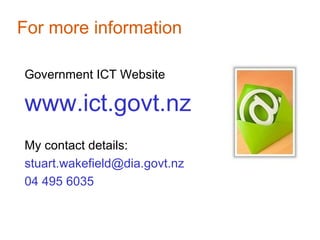 For more information

Government ICT Website

www.ict.govt.nz
My contact details:
stuart.wakefield@dia.govt.nz
04 495 6035
 