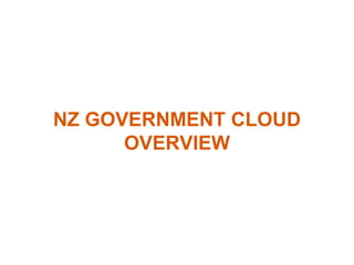 NZ GOVERNMENT CLOUD
      OVERVIEW
 