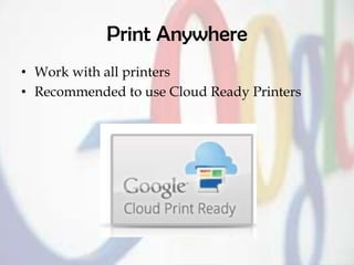 Print Anywhere
• Work with all printers
• Recommended to use Cloud Ready Printers
 