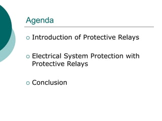 Agenda
 Introduction of Protective Relays
 Electrical System Protection with
Protective Relays
 Conclusion
 