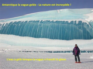 Antarctique la vague gelée - La nature est incroyable !
L'eau a gelé lorsque la vague a franchi la glace.
 