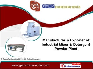 Manufacturer & Exporter of
                                                Industrial Mixer & Detergent
                                                       Powder Plant

© Gems Engineering Works. All Rights Reserved


            www.gemsmixermuller.com
 