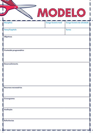 Disciplina Carga horária total Carga horária da atividade
Tema/Capítulo Turma
Objetivos
Conteúdo programático
Desenvolvimento
Recursos necessários
Cronograma
Avaliação
Referências
 