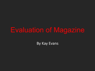 Evaluation of Magazine
By Kay Evans
 