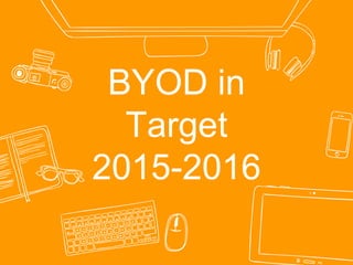 BYOD in
Target
2015-2016
 