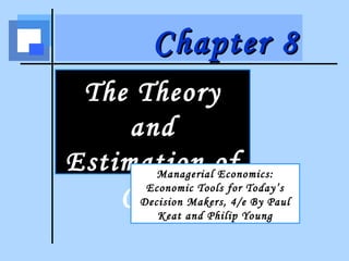 Chapter 8Chapter 8
The Theory
and
Estimation of
Cost
Managerial Economics:
Economic Tools for Today’s
Decision Makers, 4/e By Paul
Keat and Philip Young
 