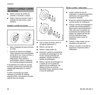 MS 260, MS 260 C
brasileiro
42
N Retirar a tampa do pinhão da
corrente, a corrente e o sabre.
N Soltar o freio da corrente. Puxar a
proteção da mão contra o cabo
dianteiro.
Substituir o pinhão da corrente
– Após o desgaste de duas correntes
ou antes.
– Quando as marcas de rodagem
(seta) estiverem com profundidade
acima de 0,5 mm. Caso contrário, a
durabilidade da corrente é
prejudicada. Para verificar a
profundidade, utilizar o calibrador
de correntes (acessório especial).
A durabilidade do pinhão da corrente
aumenta, quando duas correntes são
usadas alternadamente no mesmo
período.
A STIHL recomenda que sejam
utilizados os pinhões de corrente
originais STIHL, para garantir a função
ideal do freio da corrente.
N Com a chave de fenda, retirar a
arruela de segurança (1).
N Retirar a arruela (2).
N Retirar o rolete anelar (3).
N Examinar o perfil de arrastamento
no tambor da embreagem (4). Se
houver marcas profundas de
desgaste, substituir também o
tambor da embreagem.
N Retirar o tambor da embreagem ou
o pinhão (5) com a gaiola de
agulhas (6) do virabrequim. No
sistema de freio da corrente
QuickStop Super, pressionar antes
a trava do acelerador.
Montar o pinhão / rolete anelar
N Limpar a ponta do eixo do
virabrequim e a gaiola de agulhas e
lubrificá-los com graxa STIHL
(acessório especial).
N Empurrar a gaiola de agulhas sobre
a ponta do eixo do virabrequim.
N Colocar o tambor da embreagem e
o pinhão da corrente perfilado e
depois girá-lo aproximadamente 1
volta, para que o arrastador do
acionamento da bomba de óleo
engate. No sistema de freio da
corrente QuickStop Super,
pressionar antes a trava do
acelerador.
N Colocar o rolete anelar com as
cavidades ocas para fora.
N Colocar a arruela e a arruela de
segurança novamente sobre o
virabrequim.
Verificar e substituir o pinhão
da corrente
001BA121KN
001BA122KN
1
2
4
5
6
1
2
3
6
 