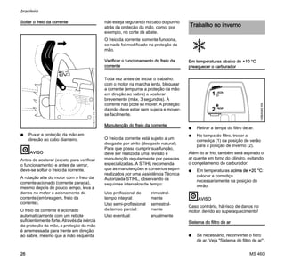 MS 460
brasileiro
26
Soltar o freio da corrente
N Puxar a proteção da mão em
direção ao cabo dianteiro.
AVISO
Antes de acelerar (exceto para verificar
o funcionamento) e antes de serrar,
deve-se soltar o freio da corrente.
A rotação alta do motor com o freio da
corrente acionado (corrente parada),
mesmo depois de pouco tempo, leva a
danos no motor e acionamento da
corrente (embreagem, freio da
corrente).
O freio da corrente é acionado
automaticamente com um rebote
suficientemente forte. Através da inércia
da proteção da mão, a proteção da mão
é arremessada para frente em direção
ao sabre, mesmo que a mão esquerda
não esteja segurando no cabo do punho
atrás da proteção da mão, como, por
exemplo, no corte de abate.
O freio da corrente somente funciona,
se nada foi modificado na proteção da
mão.
Verificar o funcionamento do freio da
corrente
Toda vez antes de iniciar o trabalho:
com o motor na marcha lenta, bloquear
a corrente (empurrar a proteção da mão
em direção ao sabre) e acelerar
brevemente (máx. 3 segundos). A
corrente não pode se mover. A proteção
da mão deve estar sem sujeira e mover-
se facilmente.
Manutenção do freio da corrente
O freio da corrente está sujeito a um
desgaste por atrito (desgaste natural).
Para que possa cumprir sua função,
deve ser realizada uma revisão e
manutenção regularmente por pessoas
especializadas. A STIHL recomenda
que as manutenções e consertos sejam
realizados por uma Assistência Técnica
Autorizada STIHL, observando os
seguintes intervalos de tempo:
Em temperaturas abaixo de +10 °C
preaquecer o carburador
N Retirar a tampa do filtro de ar.
N Na tampa do filtro, trocar a
corrediça (1) da posição de verão
para a posição de inverno (2).
Além do ar frio, também será aspirado o
ar quente em torno do cilindro, evitando
o congelamento do carburador.
N Em temperaturas acima de +20 °C:
colocar a corrediça
necessariamente na posição de
verão.
AVISO
Caso contrário, há risco de danos no
motor, devido ao superaquecimento!
Sistema do filtro de ar
N Se necessário, reconverter o filtro
de ar. Veja "Sistema do filtro de ar".
143BA012KN
Uso profissional de
tempo integral:
trimestral-
mente
Uso semi-profissional
de tempo parcial:
semestral-
mente
Uso eventual: anualmente
Trabalho no inverno
1
2
145BA040KN
 