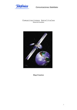 Comunicaciones Satelitales
1
Comunicaciones Satelitales
Manual del Instalador
Diego Francisco
 