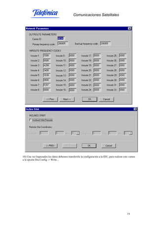Comunicaciones Satelitales
19
10) Una vez Ingresados los datos debemos transferirle la configuración a la IDU, para realizar esto vamos
a la opción Diu Config -> Write...
 