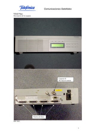 Comunicaciones Satelitales
7
VSAT Nec:
Descripción de los equipos
IDU NEC.
Conector N
IFL hacia la antena
Puertos de Datos
 
