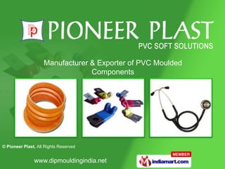 Manufacturer & Exporter of PVC Moulded
                                 Components




© Pioneer Plast, All Rights Reserved


               www.dipmouldingindia.net
 