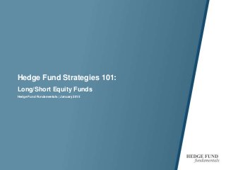 Hedge Fund Strategies 101:
Long/Short Equity Funds
Hedge Fund Fundamentals | January 2015
 