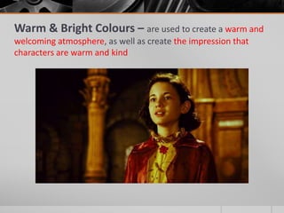 Warm & Bright Colours – are used to create a warm and
welcoming atmosphere, as well as create the impression that
characters are warm and kind
 