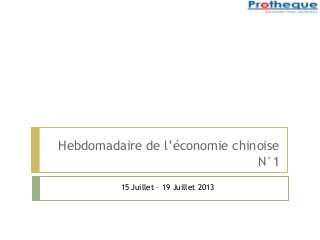 Hebdomadaire de l’économie chinoise
N°1
15 Juillet – 19 Juillet 2013
 