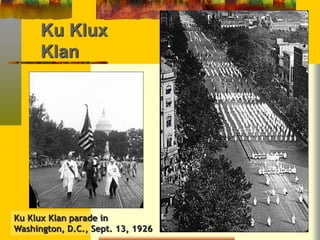 Ku Klux 
Klan 
Ku Klux Klan parade in 
Washington, D.C., Sept. 13, 1926 
 