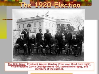 The 1920 Election 
The Ohio Gang: President Warren Harding (front row, third from right), 
Vice-President Calvin Coolidge (front row, second from right), and 
members of the cabinet. 
 