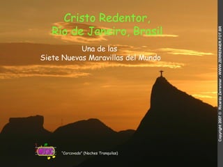 Cristo Redentor,  Río de Janeiro, Brasil   “ Corcovado” (Noches Tranquilas) Una de las Siete Nuevas Maravillas del Mundo 