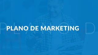 Plano de negócio - Primeiros passos para criar um negócio e estruturar a sua empresa 23
P L A N O D
PLANO DE MARKETING
 