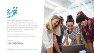 Empreender é realmente um desafio e é isso
que torna crucial buscar preparação e manter a
determinação para obter o sucesso. Esperamos que
esse material possa servir como um guia prático para
estruturação dos processos essenciais para a criação
de novos negócios. Utilize a nossa ferramenta e
entre em contato conosco!
Nosso maior objetivo é auxiliar novos
empreendedores na realização dos seus sonhos!
Até breve,
SebraeSantaCatarina.
31
Plano de negócio - Primeiros passos para criar um negócio e estruturar a sua empresa
 