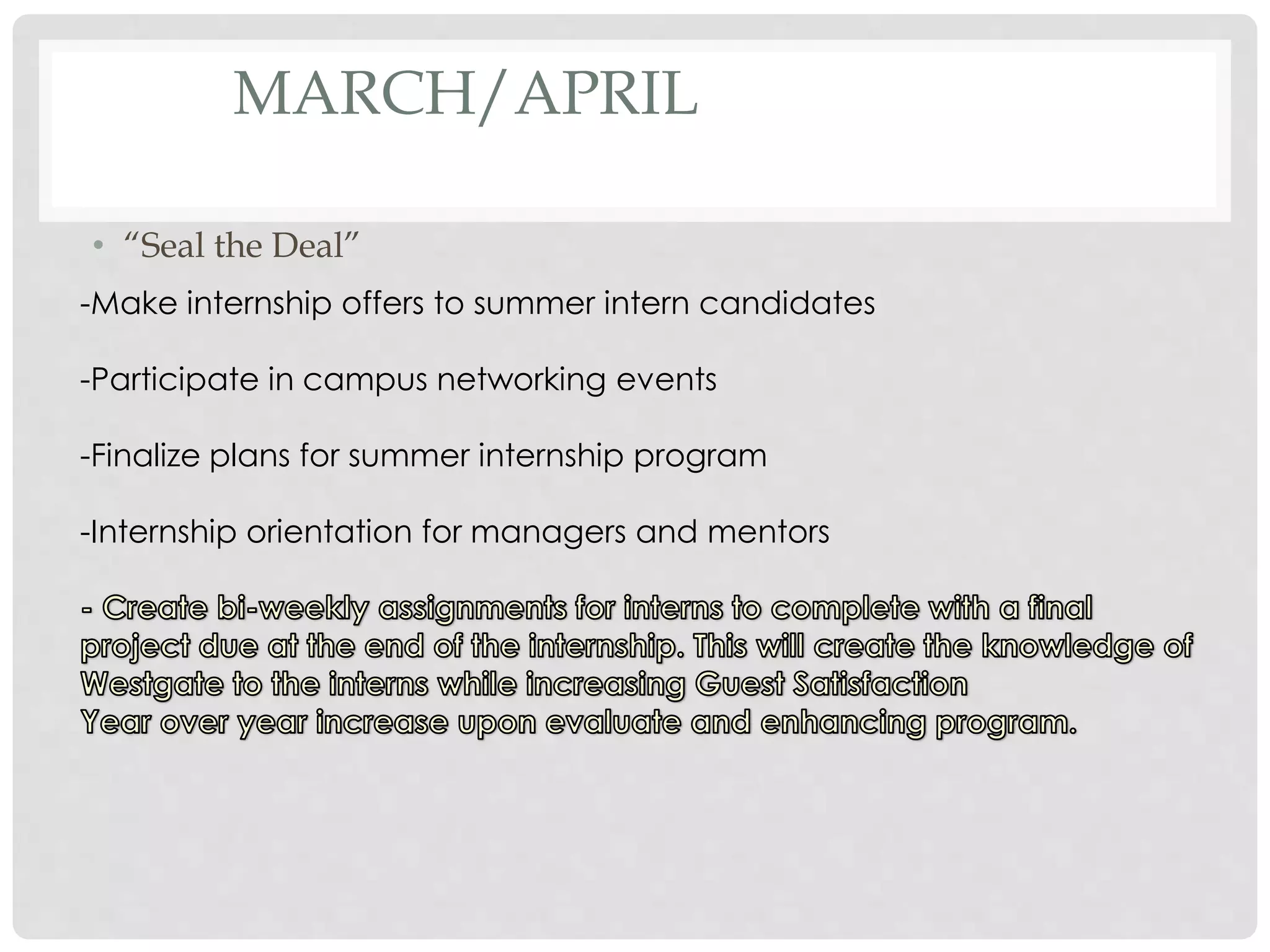 MARCH/APRIL
• “Seal the Deal”
-Make internship offers to summer intern candidates
-Participate in campus networking events
-Finalize plans for summer internship program
-Internship orientation for managers and mentors
 