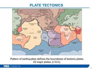 Presentation Title
PLATE TECTONICS
4
Pattern of earthquakes defines the boundaries of tectonic plates.
23 major plates. [USGS]
 