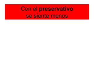 Con el preservativo
se siente menos
 