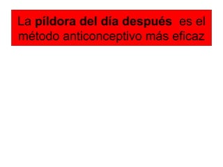 La píldora del día después es el
método anticonceptivo más eficaz
 
