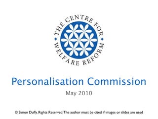 Personalisation Commission
                                 May 2010


© Simon Duffy. Rights Reserved. The author must be cited if images or slides are used
 