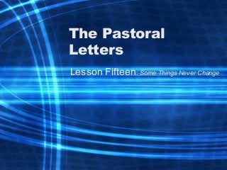 The Pastoral
Letters
Lesson Fifteen: Some Things Never Change
 