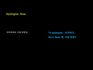To apologize : 사과하다.
Do it. Now. 해. 지금 당장!!
Apologise. Now.
사과하세요, 지금 당장요!
 