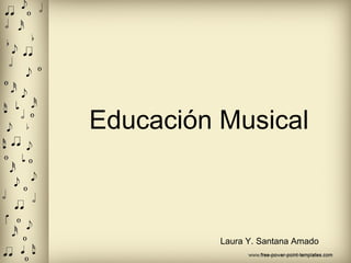 Educación Musical
Laura Y. Santana Amado
 