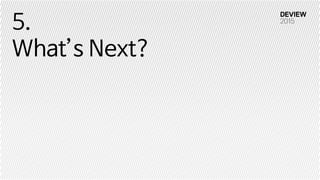 5.
What’s Next?
 