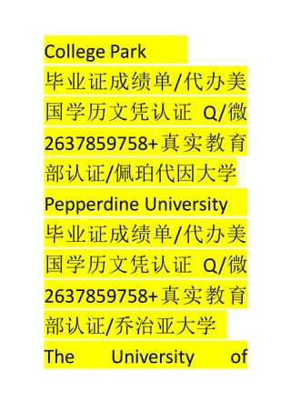 College Park
ҵ֤ɼ/
ѧƾ֤ Q/΢
2637859758+ʵ
֤/ѧ
Pepperdine University
ҵ֤ɼ/
ѧƾ֤ Q/΢
2637859758+ʵ
֤/Ǵѧ
The University of
 