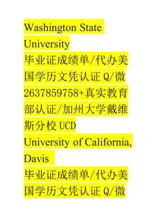 Washington State
University
ҵ֤ɼ/
ѧƾ֤ Q/΢
2637859758+ʵ
֤/ݴѧά
˹У UCD
University of California,
Davis
ҵ֤ɼ/
ѧƾ֤ Q/΢
 