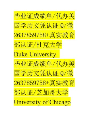 ҵ֤ɼ/
ѧƾ֤ Q/΢
2637859758+ʵ
֤/ſ˴ѧ
Duke University
ҵ֤ɼ/
ѧƾ֤ Q/΢
2637859758+ʵ
֤/֥Ӹѧ
University of Chicago
 