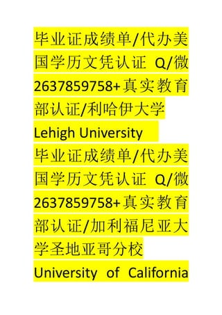 ҵ֤ɼ/
ѧƾ֤ Q/΢
2637859758+ʵ
֤/ѧ
Lehigh University
ҵ֤ɼ/
ѧƾ֤ Q/΢
2637859758+ʵ
֤/Ǵ
ѧʥǸУ
University of California
 