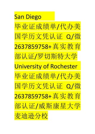 San Diego
ҵ֤ɼ/
ѧƾ֤ Q/΢
2637859758+ʵ
֤/˹شѧ
University of Rochester
ҵ֤ɼ/
ѧƾ֤ Q/΢
2637859758+ʵ
֤/˹Ǵѧ
ѷУ
 