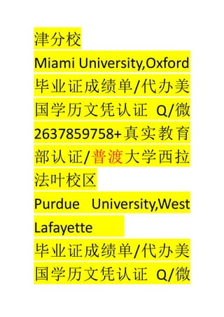 У
Miami University,Oxford
ҵ֤ɼ/
ѧƾ֤ Q/΢
2637859758+ʵ
֤/նɴѧ
ҶУ
Purdue University,West
Lafayette
ҵ֤ɼ/
ѧƾ֤ Q/΢
 