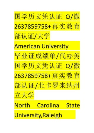 ѧƾ֤ Q/΢
2637859758+ʵ
֤/ѧ
American University
ҵ֤ɼ/
ѧƾ֤ Q/΢
2637859758+ʵ
֤/
ѧ
North Carolina State
University,Raleigh
 