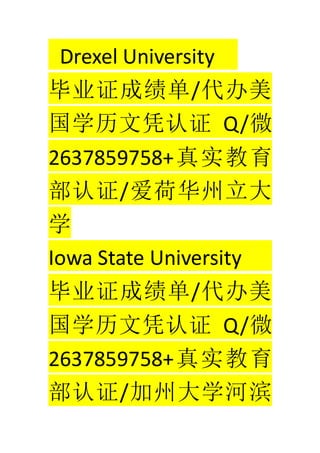 Drexel University
ҵ֤ɼ/
ѧƾ֤ Q/΢
2637859758+ʵ
֤/ɻ
ѧ
Iowa State University
ҵ֤ɼ/
ѧƾ֤ Q/΢
2637859758+ʵ
֤/ݴѧӱ
 