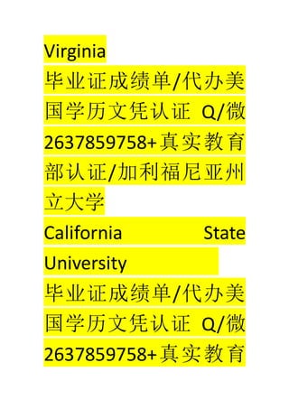 Virginia
ҵ֤ɼ/
ѧƾ֤ Q/΢
2637859758+ʵ
֤/
ѧ
California State
University
ҵ֤ɼ/
ѧƾ֤ Q/΢
2637859758+ʵ
 