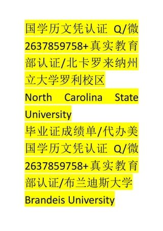 ѧƾ֤ Q/΢
2637859758+ʵ
֤/
ѧУ
North Carolina State
University
ҵ֤ɼ/
ѧƾ֤ Q/΢
2637859758+ʵ
֤/˹ѧ
Brandeis University
 