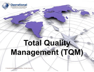 © Operational Excellence Consulting. All rights reserved.
© Operational Excellence Consulting. All rights reserved.
Total Quality
Management (TQM)
 