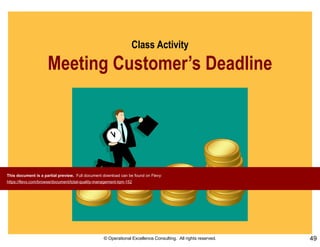 © Operational Excellence Consulting. All rights reserved. 49
Class Activity
Meeting Customer’s Deadline
This document is a partial preview. Full document download can be found on Flevy:
https://flevy.com/browse/document/total-quality-management-tqm-152
 